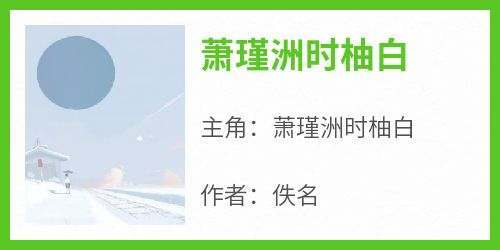 萧瑾洲时柚白小说(连载文)-萧瑾洲时柚白无广告阅读