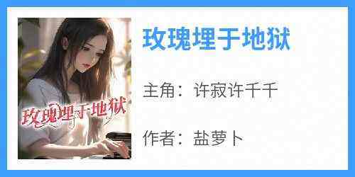 许寂许千千《玫瑰埋于地狱》全章节免费阅读