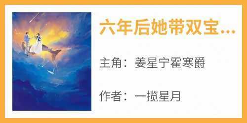《六年后她带双宝回来虐渣夫》最新章节免费阅读by一揽星月无广告小说