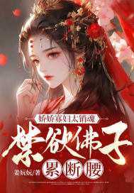 娇软寡妇太销魂，禁欲佛子累断腰柳婻戚良，娇软寡妇太销魂，禁欲佛子累断腰最新章节