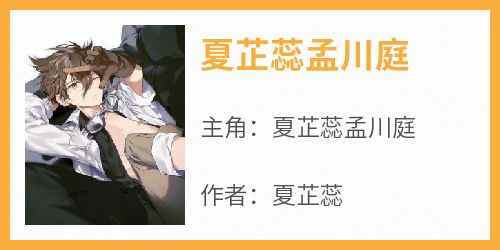 夏芷蕊孟川庭小说主角是夏芷蕊孟川庭全文完整版阅读