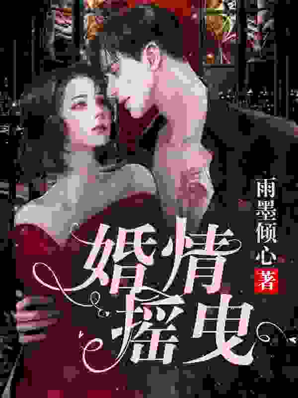 已完结小说《婚情摇曳》精彩章节在线阅读