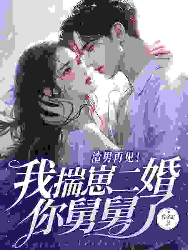 我再婚后，渣前夫疯了最新章节，我再婚后，渣前夫疯了免费阅读