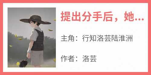 提出分手后她害怕了在线全文阅读-主人公行知洛芸陆淮洲小说