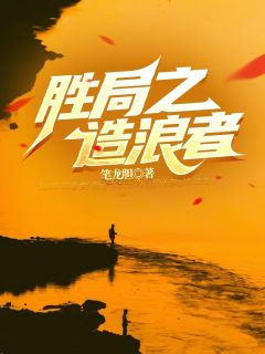 胜局之造浪者阅读_胜局之造浪者《陆轩卿飞虹》