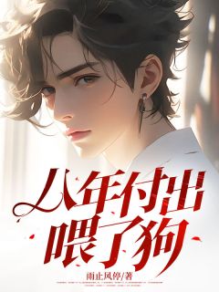 《八年付出喂了狗》小说章节列表在线阅读_陶齐思蓝青易小说阅读