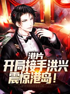 港片：开局接手***，震惊港岛！小说全集免费免费试读（刑傲天鹰羽）