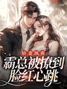 《沈窈顾淮川》小说完结版在线阅读_***飒爽:霸总被撩到脸红心跳小说全文