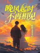 无删减小说《晚风起时不再相见》精彩章节阅读