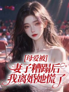 《母爱被妻子糟蹋后，我离婚她慌了》小说大结局免费试读 沈泾川孟安然小说