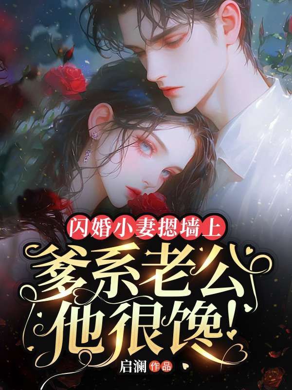 闪婚小妻摁墙上，爹系老公他很馋！最新章节，闪婚小妻摁墙上，爹系老公他很馋！免费在线阅读