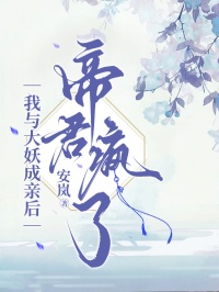 已完结小说《我与大妖成亲后，帝君疯了》在线阅读