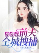 完整版《离婚后，前夫全城搜捕》全文阅读
